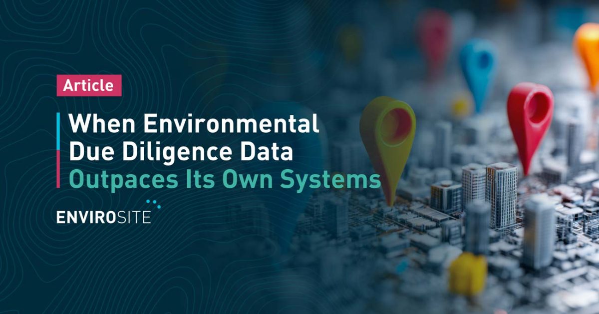When Environmental Due Diligence Data Outpaces Its Own Systems